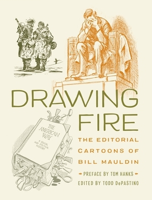 Drawing Fire: The Editorial Cartoons of Bill Mauldin by Harriet Bell, Jennifer N Pritzker, Todd DePastino, Tom Brokaw, Tom Hanks, G Kurt Piehler, Christina M Knopf, Cord A Scott