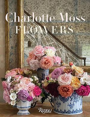 Charlotte Moss Flowers by Charlotte Moss