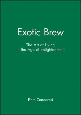 Exotic Brew: The Art of Living in the Age of Enlightenment by Piero Camporesi