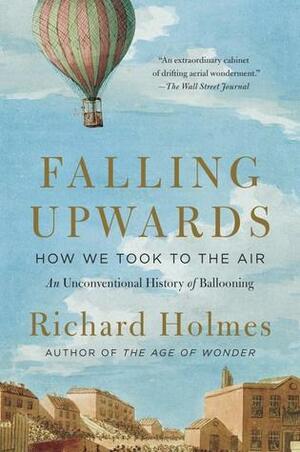 Falling Upwards: How We Took to the Air: An Unconventional History of Ballooning by Richard Holmes