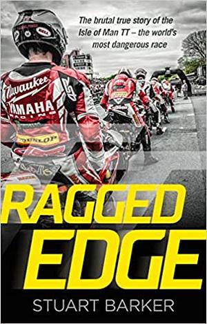 Ragged Edge: The Brutal True Story of the Isle of Man TT - the Worlds Most Dangerous Race by Stuart Barker