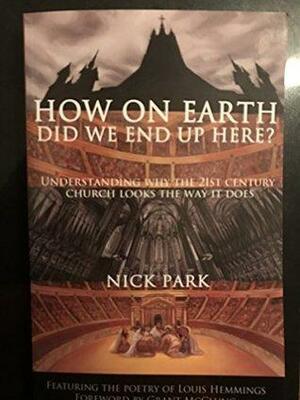 How on Earth Did We End Up Here?: Why the 21st Century Church Looks the Way It Does by Grant McClung, Nick Park