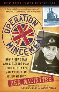 Operation Mincemeat: How a Dead Man and a Bizarre Plan Fooled the Nazis and Assured an Allied Victory by Ben Macintyre