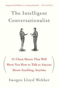 The Intelligent Conversationalist: 31 Cheat Sheets That Will Show You How to Talk to Anyone about Anything, Anytime by Imogen Lloyd Webber
