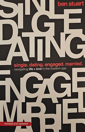 Single, Dating, Engaged, Married: Navigating Life and Love in the Modern Age by Ben Stuart