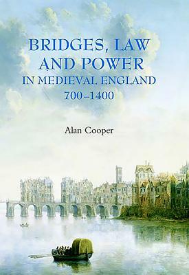 Bridges, Law and Power in Medieval England, 700-1400 by Alan Cooper