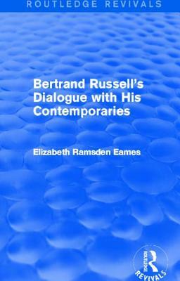 Bertrand Russell's Dialogue with His Contemporaries (Routledge Revivals) by Elizabeth Ramsden Eames