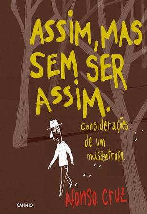 Assim, mas sem ser assim: considerações de um misantropo by Afonso Cruz