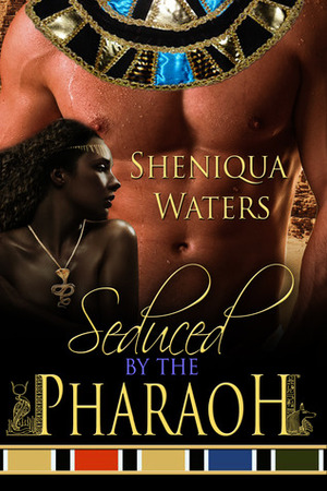 Seduced by the Pharaoh by Sheniqua Waters