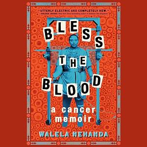 Bless the Blood: A Cancer Memoir by Walela Nehanda