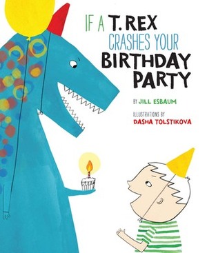 If a T. Rex Crashes Your Birthday Party by Dasha Tolstikova, Jill Esbaum