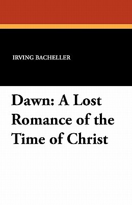 Dawn: A Lost Romance of the Time of Christ by Irving Bacheller