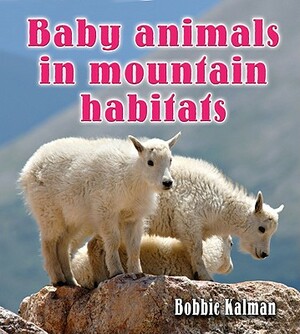 Baby Animals in Mountain Habitats by Bobbie Kalman