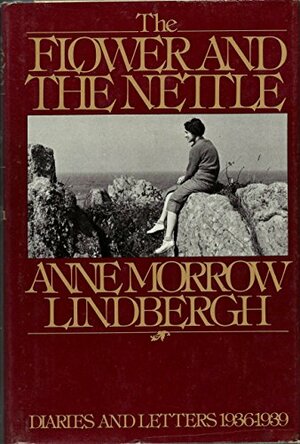 The Flower and the Nettle: Diaries and Letters of Anne Morrow Lindbergh, 1936-1939 by Anne Morrow Lindbergh