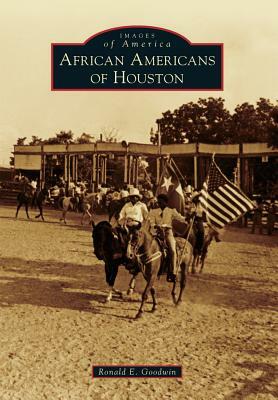 African Americans of Houston by Ronald E. Goodwin