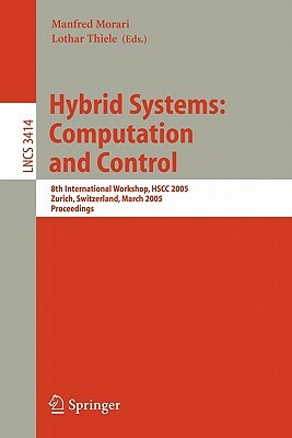 Hybrid Systems: Computation and Control: 8th International Workshop, Hscc 2005, Zurich, Switzerland, March 9-11, 2005, Proceedings by 