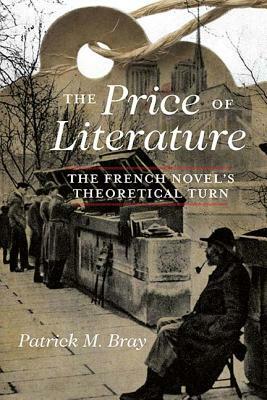The Price of Literature: The French Novel's Theoretical Turn by Patrick M. Bray