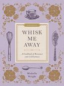 Whisk Me Away: A Cookbook of Romance and Celebrations by Michelle Wright