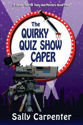 The Quirky Quiz Show Caper: A Sandy Fairfax Teen Idol Mystery by Sally Carpenter