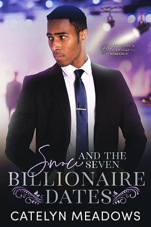 Snow and the Seven Billionaire Dates by Catelyn Meadows, Catelyn Meadows