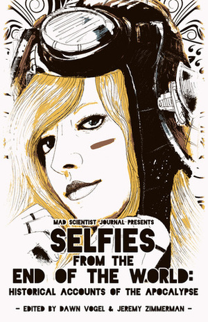 Selfies from the End of the World: Historical Accounts of the Apocalypse by Garrett Croker, Nicole Tanquary, Nick Nafpliotis, Samantha Bryant, B.T. Joy, Charity Tahmaseb, Samuel Marzioli, Alexis J. Reed, Caroline M. Yoachim, Amanda Jones, Dusty Wallace, Mary Mascari, Nathan Crowder, Mathew Allan Garcia, Dawn Vogel, Shivangi Narain, Kate Elizabeth, Jeremy Zimmerman, J.C. Stearns, Natalie Satakovski, Rhoads Brazos, Matthew R. Davis, Herb N. Legend, Errow Collins, Matt Wesolowski, Sylvia Heike, Brandon Nolta, Kristopher Triana, Shannon Legler