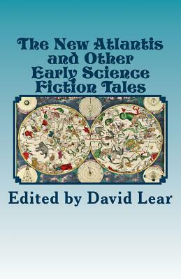 The New Atlantis and Other Early Science Fiction Tales by David Lear