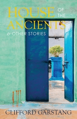 House of the Ancients and Other Stories by Clifford Garstang
