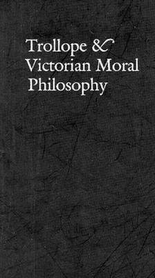 Trollope & Victorian Moral Philosophy by Jane Nardin