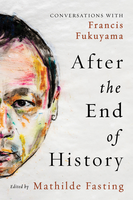 After the End of History: Conversations with Francis Fukuyama by Francis Fukuyama
