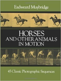 Horses and Other Animals in Motion: 45 Classic Photographic Sequences by Eadweard Muybridge