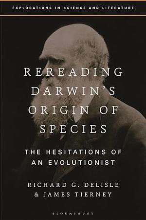 Rereading Darwin's Origin of Species: The Hesitations of an Evolutionist by James Tierney, Richard G. Delisle