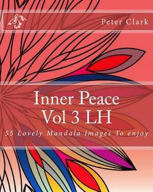 Inner Peace Vol 3 LH: 55 Lovely Mandala Images To enjoy by Peter Clark