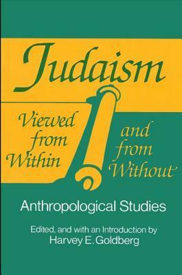 Judaism Viewed from Within and from Without: Anthropological Studies by Harvey E. Goldberg