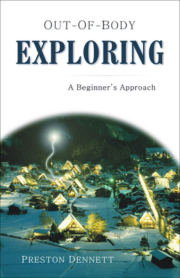 Out-Of-Body Exploring: A Beginner's Approach by Preston Dennett