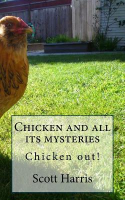 Chicken and All It's Mysteries: Chicken Out! by Scott R. Harris