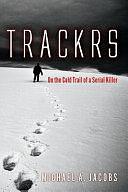 Trackrs: On the Cold Trail of a Serial Killer by Michael A. Jacobs