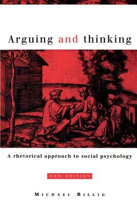 Arguing and Thinking: A Rhetorical Approach to Social Psychology by Michael Billig