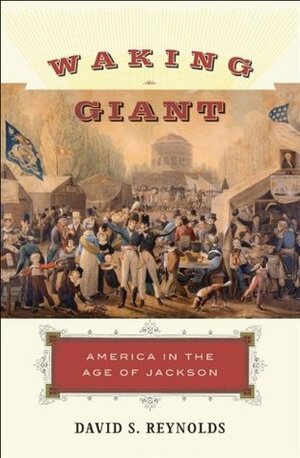 Waking Giant: America in the Age of Jackson by David S. Reynolds
