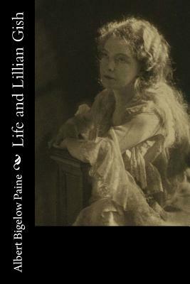 Life and Lillian Gish by Albert Bigelow Paine