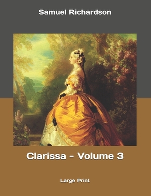 Clarissa - Volume 3: Large Print by Samuel Richardson