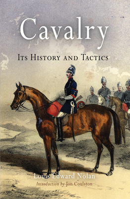 Cavalry: Its History and Tactics by Louis Edward Nolan