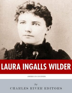 American Legends: The Life of Laura Ingalls Wilder by Charles River Editors