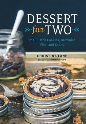 Dessert for Two: Small-Batch Sweets for One, Two, or a Few by Christina Lane