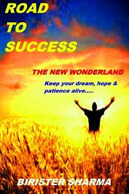 Road To Success.......The New Wonderland: Keep your dream, Hope & patience alive! by Birister Sharma