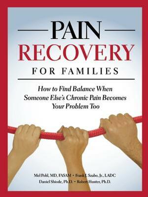 Pain Recovery for Families: How to Find Balance When Someone Else's Chronic Pain Becomes Your Problem Too by Frank J. Szabo Jr, Daniel Shiode, Mel Pohl
