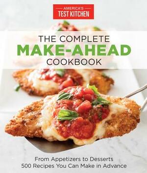 The Complete Make-Ahead Cookbook: From Appetizers to Desserts 500 Recipes You Can Make in Advance by 