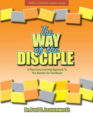 The Way of the Disciple: A Learning Approach to the Sermon on the Mount by Paul G. Leavenworth