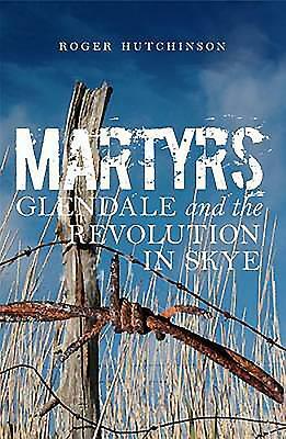 Martyrs: Glendale and the Revolution in Skye by Roger Hutchinson