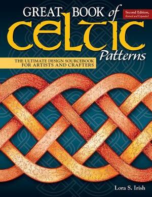 Great Book of Celtic Patterns, Second Edition, Revised and Expanded: The Ultimate Design Sourcebook for Artists and Crafters by Lora S. Irish