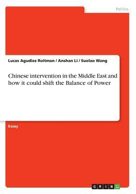 Chinese intervention in the Middle East and how it could shift the Balance of Power by Lucas Agudiez Roitman